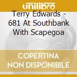 Terry Edwards - 681 At Southbank With Scapegoa cd