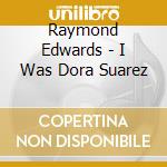 Raymond Edwards - I Was Dora Suarez cd