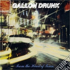 Gallon Drunk - From The Heart Of Town cd musicale di Drunk Gallon