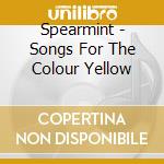 Spearmint - Songs For The Colour Yellow cd