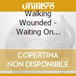 Walking Wounded - Waiting On Outside cd musicale di Walking Wounded