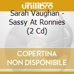 Sarah Vaughan - Sassy At Ronnies (2 Cd) cd musicale di Sarah Vaughan