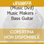(Music Dvd) Music Makers - Bass Guitar cd