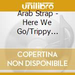 Arab Strap - Here We Go/Trippy -2Tr- cd
