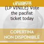 (LP VINILE) Vote the pacifist ticket today cd