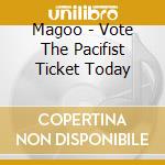 Magoo - Vote The Pacifist Ticket Today cd musicale di MAGOO