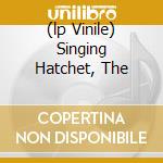 (lp Vinile) Singing Hatchet, The lp vinile di RADAR BROTHERS