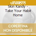 Skin Kandy - Take Your Habit Home cd