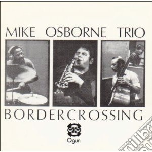 Mike Osborne Trio + - Border Crossing + Marcelaes Muse cd musicale di MIKE OSBORNE TRIO