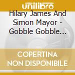 Hilary James And Simon Mayor - Gobble Gobble Gobble cd
