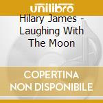 Hilary James - Laughing With The Moon cd