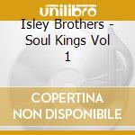 Isley Brothers - Soul Kings Vol 1 cd musicale di Isley Brothers
