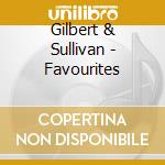 Gilbert & Sullivan - Favourites cd musicale di Gilbert & Sullivan