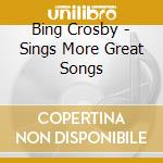 Bing Crosby - Sings More Great Songs cd
