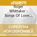 Roger Whittaker - Songs Of Love And Life cd