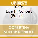 10 Cc - Live In Concert (French Import) cd musicale di 10 Cc