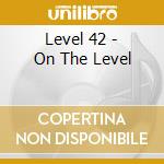 Level 42 - On The Level cd musicale di Level 42