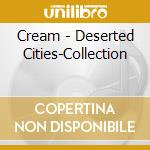 Cream - Deserted Cities-Collection cd musicale di Cream