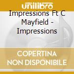 Impressions Ft C Mayfield - Impressions cd musicale di Impressions Ft C Mayfield
