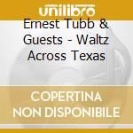 Ernest Tubb & Guests - Waltz Across Texas cd musicale di Ernest Tubb & Guests