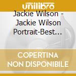 Jackie Wilson - Jackie Wilson Portrait-Best Of cd musicale di Jackie Wilson