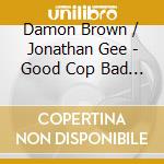 Damon Brown / Jonathan Gee - Good Cop Bad Cop cd