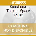 Kunishima Taeko - Space To Be cd