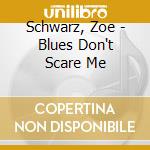 Schwarz, Zoe - Blues Don't Scare Me cd