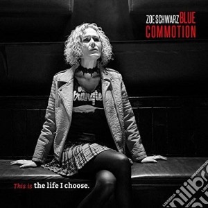 Zoe Schwarz Blue Commotion - This Is The Life I Choose cd musicale di Zoe Schwarz Blue Commotion