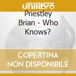 Priestley Brian - Who Knows? cd