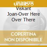 Viskant Joan-Over Here Over There cd