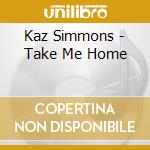 Kaz Simmons - Take Me Home cd musicale di Kaz Simmons