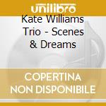 Kate Williams Trio - Scenes & Dreams cd musicale di Kate Williams Trio