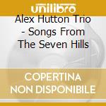 Alex Hutton Trio - Songs From The Seven Hills cd musicale di Alex Trio Hutton