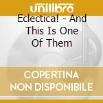 Eclectica! - And This Is One Of Them cd