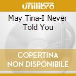 May Tina-I Never Told You cd