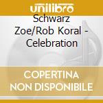 Schwarz Zoe/Rob Koral - Celebration cd