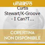 Curtis Stewart/K-Groove - I Can?T Hear U When U Sho cd musicale di Curtis Stewart/K