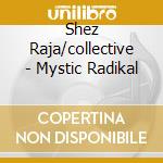 Shez Raja/collective - Mystic Radikal cd musicale di Shez Raja/collective