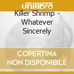 Killer Shrimp - Whatever Sincerely cd musicale di Killer Shrimp