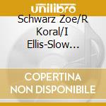 Schwarz Zoe/R Koral/I Ellis-Slow Burn cd