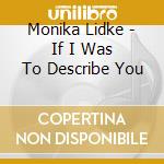Monika Lidke - If I Was To Describe You cd musicale di Monika Lidke