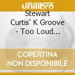 Stewart Curtis' K Groove - Too Loud For Dinner cd musicale di Stewart Curtis' K Groove