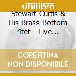 Stewart Curtis & His Brass Bottom 4tet - Live At The Cabin Studio cd musicale di Stewart Curtis & His Brass Bottom 4tet