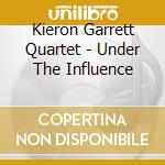 Kieron Garrett Quartet - Under The Influence cd musicale di Kieron Garrett Quartet