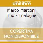 Marco Marconi Trio - Trialogue cd musicale di Marco Marconi Trio