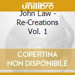 John Law - Re-Creations Vol. 1 cd musicale di John Law