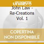 John Law - Re-Creations Vol. 1 cd