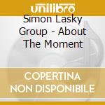 Simon Lasky Group - About The Moment cd musicale di Simon Lasky Group