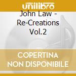 John Law - Re-Creations Vol.2 cd musicale
